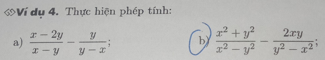 Ví dụ 4. Thực hiện phép tính:
a)  (x-2y)/x-y - y/y-x ;  (x^2+y^2)/x^2-y^2 - 2xy/y^2-x^2 ; 
b