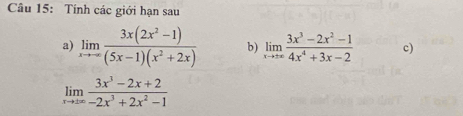 Tính các giới hạn sau
a) limlimits _xto -∈fty  (3x(2x^2-1))/(5x-1)(x^2+2x)  b) limlimits _xto ∈fty  (3x^3-2x^2-1)/4x^4+3x-2  c)
limlimits _xto ∈fty  (3x^3-2x+2)/-2x^3+2x^2-1 