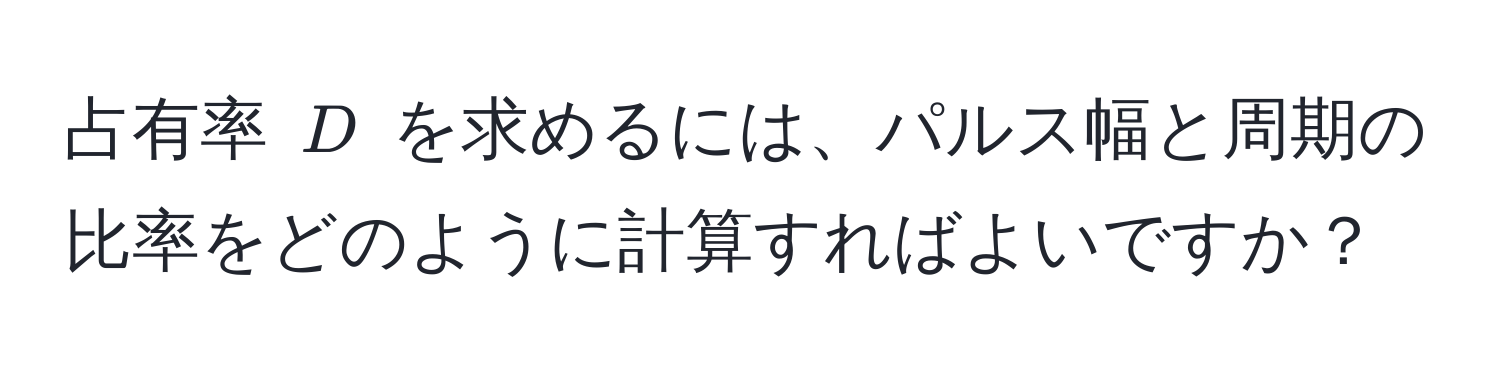 占有率 $D$ を求めるには、パルス幅と周期の比率をどのように計算すればよいですか？