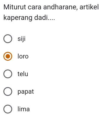 Miturut cara andharane, artikel
kaperang dadi....
siji
loro
telu
papat
lima