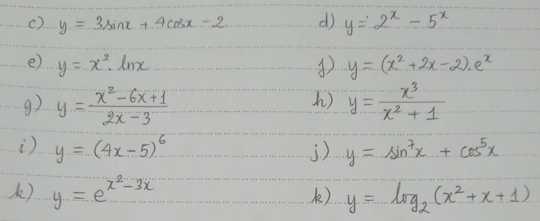 ( ). y=3sin x+4cos x-2 d) y=2^x-5^x
e) y=x^2ln x y=(x^2+2x-2)e^x
9) y= (x^2-6x+1)/2x-3 
h) y= x^3/x^2+1 
) y=(4x-5)^6
3) y=sin^7x+cos^5x
k) y=e^(x^2)-3x
k). y=log _2(x^2+x+1)