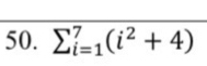 sumlimits  underline(i=1)^7(i^2+4)