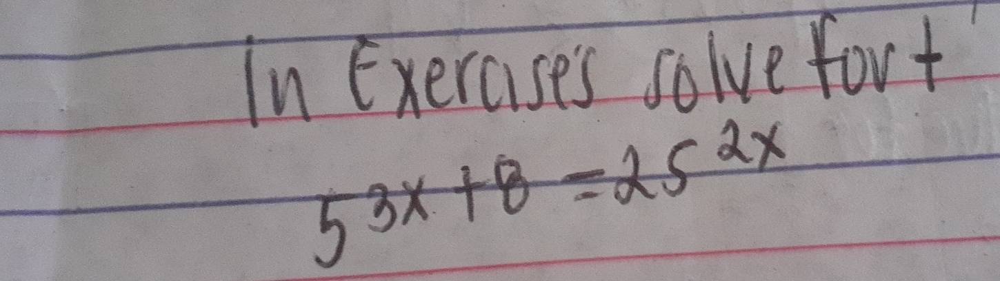 In Exerases solve fort
5^(3x)+8=25^(2x)