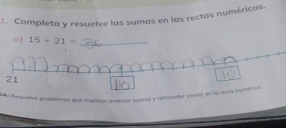 Completa y resuelve las sumas en las rectas numéricas. 
a) 15+21= _ 
DA: Resuelve problemas que implican avanzar (suma) y retroceder (resta) en la recta numérica.