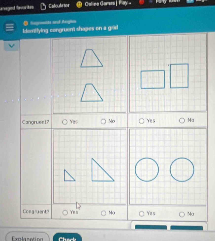 ansged favorites Calculator Online Games | Play...
Segnents and Angies
Identifying congruent shapes on a grid
Congruent? Yes No Yes No
Congruent? Yes No Yes No
Explanation Chack