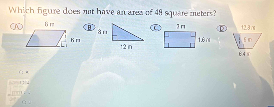 Which figure does not have an area of 48 square meters?
A
B
12.8 m
D
5 m
6.4 m
A
B
C
D