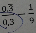 frac 0,overline 30,3- 1/9 