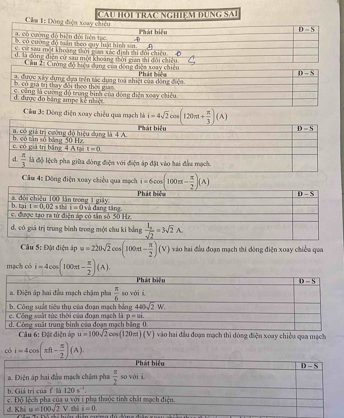 CAU HÕI TRAC NGHIEM ĐÜNG SAI
Câu 3: Dòng điện xoay chiều qua mạch là i=4sqrt(2)cos (120π t+ π /3 )(A)
Câu 4: Dòng điện xoay chiều qua mạch i=6cos (100π t- π /2 )(A)
* Câu 5: Đặt điện áp u=220sqrt(2)cos (100π t- π /2 )(V) vào hai đầu đoạn mạch thì dòng điện xoay chiều qua
mạch có i=4cos (100π t- π /2 )(A).
Câu 6: Đặt điện áp u=100sqrt(2)cos (120π t) (V ) vào hai đầu đoạn mạch thì dòng điện xoay chiều qua mạch
có i=4cos (π ft- π /2 )(A).