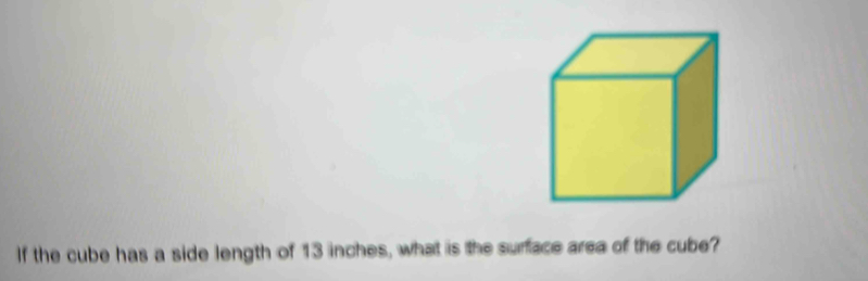 If the cube has a side length of 13 inches, what is the surface area of the cube?