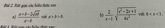 Rút gọn các biêu thức sau 
a)  (a+b-2sqrt(ab))/a-b  với a>b>0. b)  2/x-1 · sqrt(frac x^2-2x+1)4x^2 với 0 . 
Bài & Rút gọn các biểu thức sau