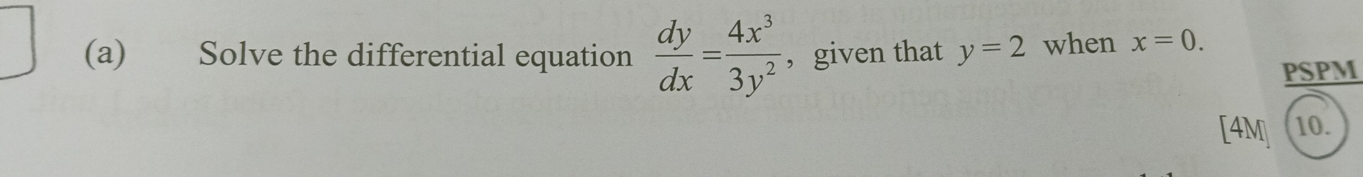 Solve the differential equation  dy/dx = 4x^3/3y^2  ， given that y=2 when x=0. 
PSPM
[4M (10.