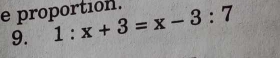 proportion. 1:x+3=x-3:7
9.