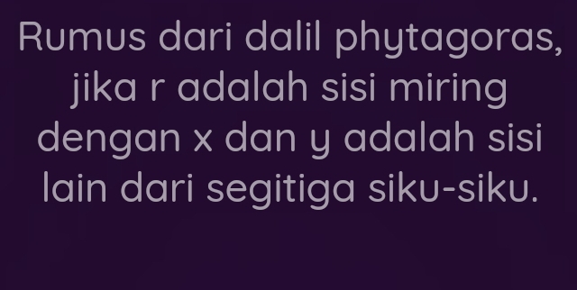 Rumus dari dalil phytagoras, 
jika r adalah sisi miring 
dengan x dan y adalah sisi 
lain dari segitiga siku-siku.