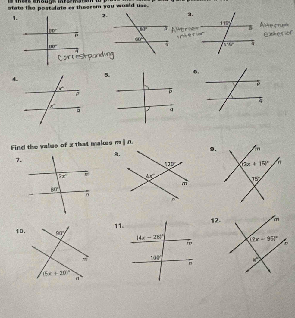 is there enough information  to 
state the postulate or theorem you would use.
1.
2.
3.
5.
6.
4.
Find the value of x that makes mparallel n.
9.
8.
7.
12.
11.
10.