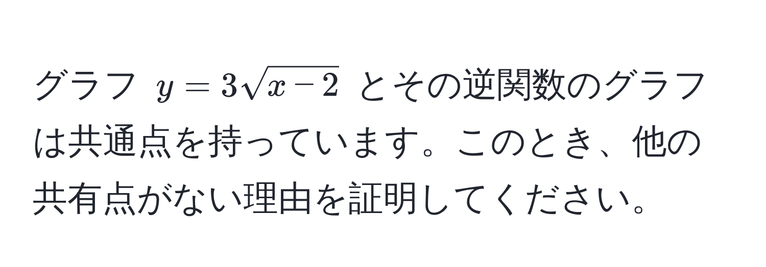 グラフ ( y = 3sqrt(x - 2) ) とその逆関数のグラフは共通点を持っています。このとき、他の共有点がない理由を証明してください。