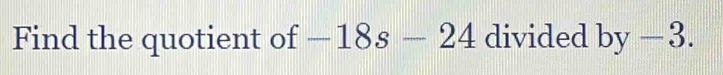 Find the quotient of -18s-24 divided by-3.