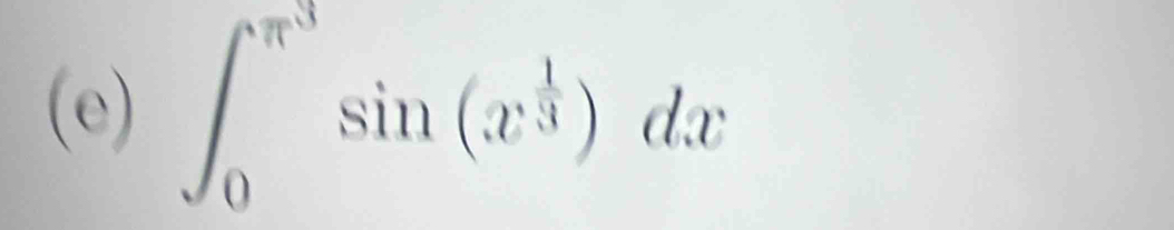 ∈t _0^((π ^3))sin (x^(frac 1)3)dx