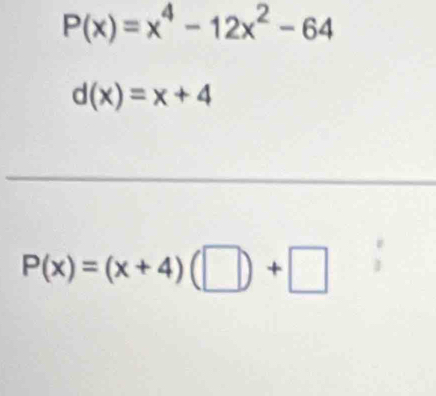 P(x)=x^4-12x^2-64
d(x)=x+4
P(x)=(x+4)(□ )+□