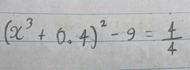 (x^3+0.4)^2-9= 4/4 