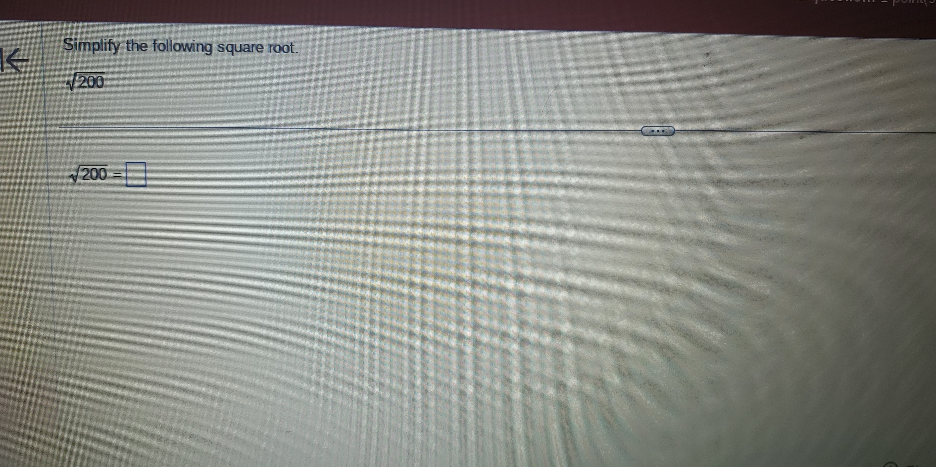 Simplify the following square root.
sqrt(200)
sqrt(200)=□