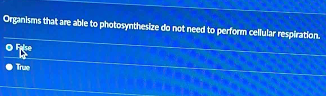 Organisms that are able to photosynthesize do not need to perform cellular respiration.
se
True