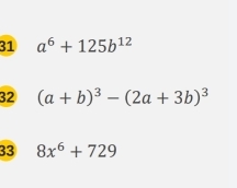 31 a^6+125b^(12)
32 (a+b)^3-(2a+3b)^3
33 8x^6+729