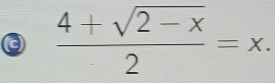  (4+sqrt(2-x))/2 =x.