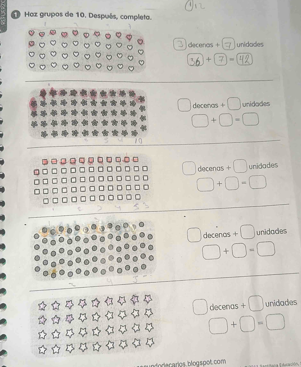 Haz grupos de 10. Después, completa.
decenas + unidades
+ =
decenas + unidades
decenas + unidades
decenas unidades
decenas unidades
odecarlos.blogspot.com
una Educación,