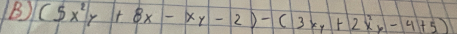 (5x^2y+8x-xy-2)-(3xy+2x^2y-4+5)