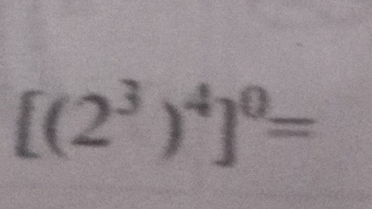 [(2^3)^4]^0=