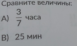 Čравните величины:
A)  3/7  4aca
B 25 мин