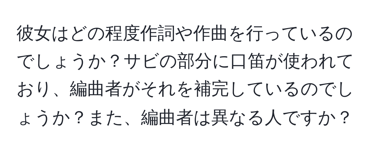 彼女はどの程度作詞や作曲を行っているのでしょうか？サビの部分に口笛が使われており、編曲者がそれを補完しているのでしょうか？また、編曲者は異なる人ですか？