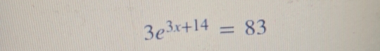 3e^(3x+14)=83