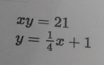 xy=21
y= 1/4 x+1