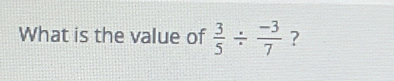 What is the value of  3/5 /  (-3)/7  ?