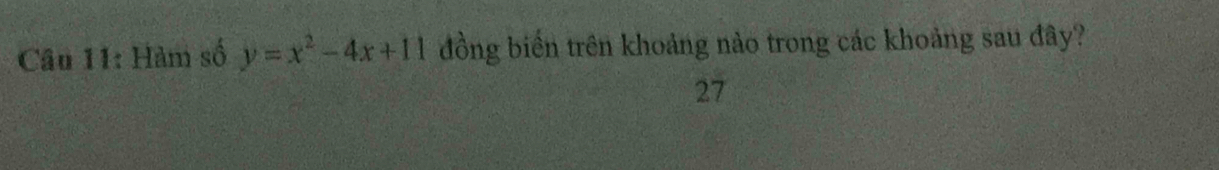 Hàm số y=x^2-4x+11 đồng biển trên khoảng nào trong các khoảng sau đây? 
27