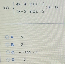 f(x)=beginarrayl 4x-4ifx
A. -5
B. -8
C. - 5 and - 8
D. - 13