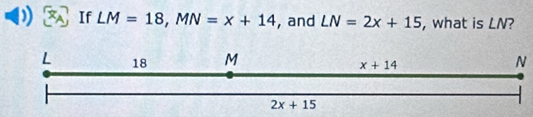 ) If LM=18,MN=x+14 , and LN=2x+15 , what is LN?
N