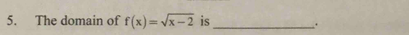 The domain of f(x)=sqrt(x-2) is_ 
.