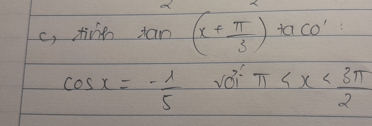 c, tire tan (x+ π /3 )+ac0'
cos x=- 1/5 
vèi n