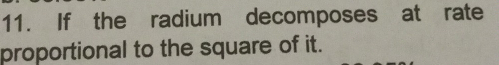 If the radium decomposes at rate 
proportional to the square of it.