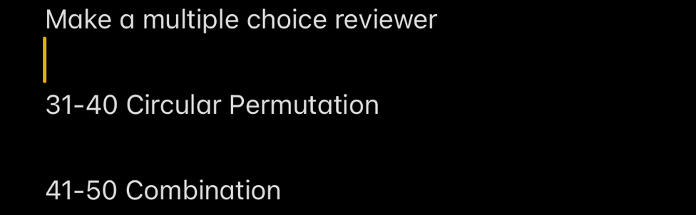 Make a multiple choice reviewer 
31-40 Circular Permutation 
41- 50 Combination