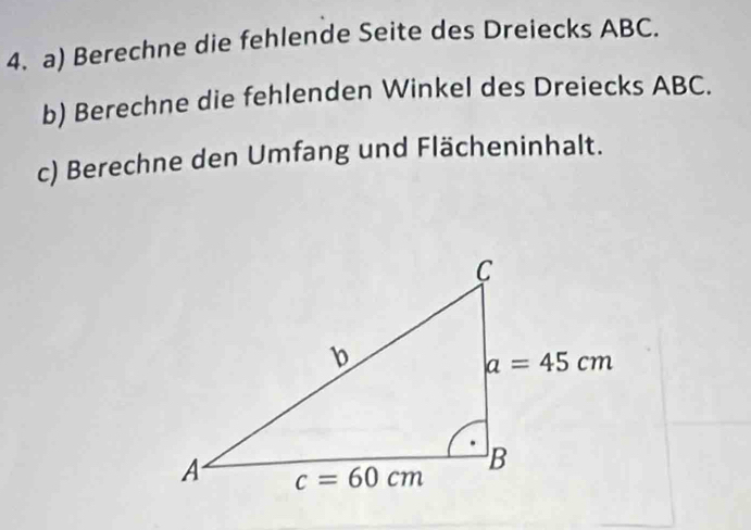 Berechne die fehlende Seite des Dreiecks ABC.
b) Berechne die fehlenden Winkel des Dreiecks ABC.
c) Berechne den Umfang und Flächeninhalt.