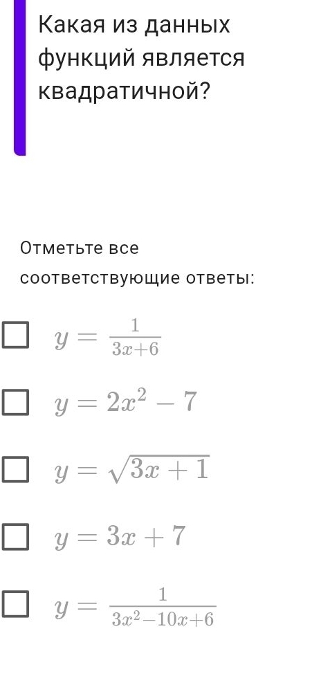 Κакая из данныιх
функций является
Κвадратичной?
Отметьте всe
Coотbетcтвующие ответы:
y= 1/3x+6 
y=2x^2-7
y=sqrt(3x+1)
y=3x+7
y= 1/3x^2-10x+6 