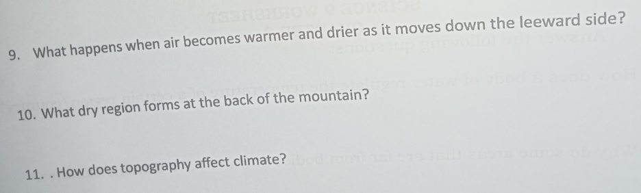 What happens when air becomes warmer and drier as it moves down the leeward side? 
10. What dry region forms at the back of the mountain? 
11. . How does topography affect climate?