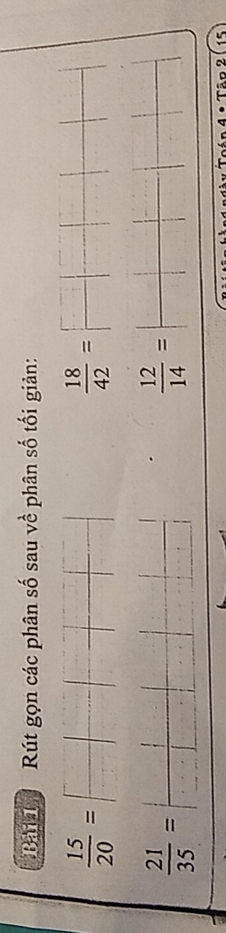 Rút gọn các phân số sau về phân số tối giản:
 15/20 = =| □ /□  | □ /□  -x-□°
 18/42 = □ /□  | □ /□  |□ |
 21/35 = □ /□  
 12/14 = □ /□  
Tân 2 15