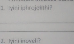 Iyini iphrojekthi? 
_ 
_ 
2. Iyini inoveli?