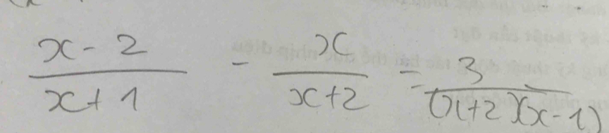  (x-2)/x+1 - x/x+2 = 3/(x+2)(x-1) 