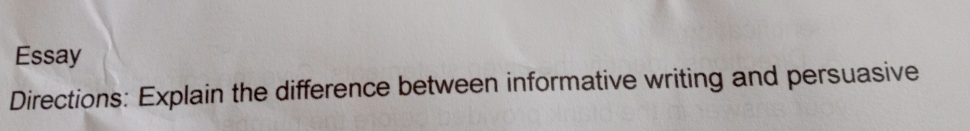 Essay 
Directions: Explain the difference between informative writing and persuasive