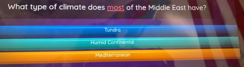 What type of climate does most of the Middle East have?
Tundra
Humid Continental
Mediterranean